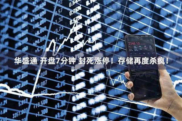 华盛通 开盘7分钟 封死涨停！存储再度杀疯！